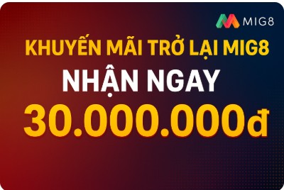 Khuyến Mãi Trở Lại MIG8 – Nhận Ngay 30 Triệu Đồng Cho Thành Viên Mới!